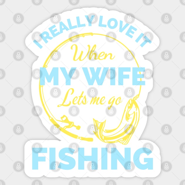 I Really Love It When My Wife Lets Me Go Fishing - Cool Funny Fishing Lover Sticker by Famgift